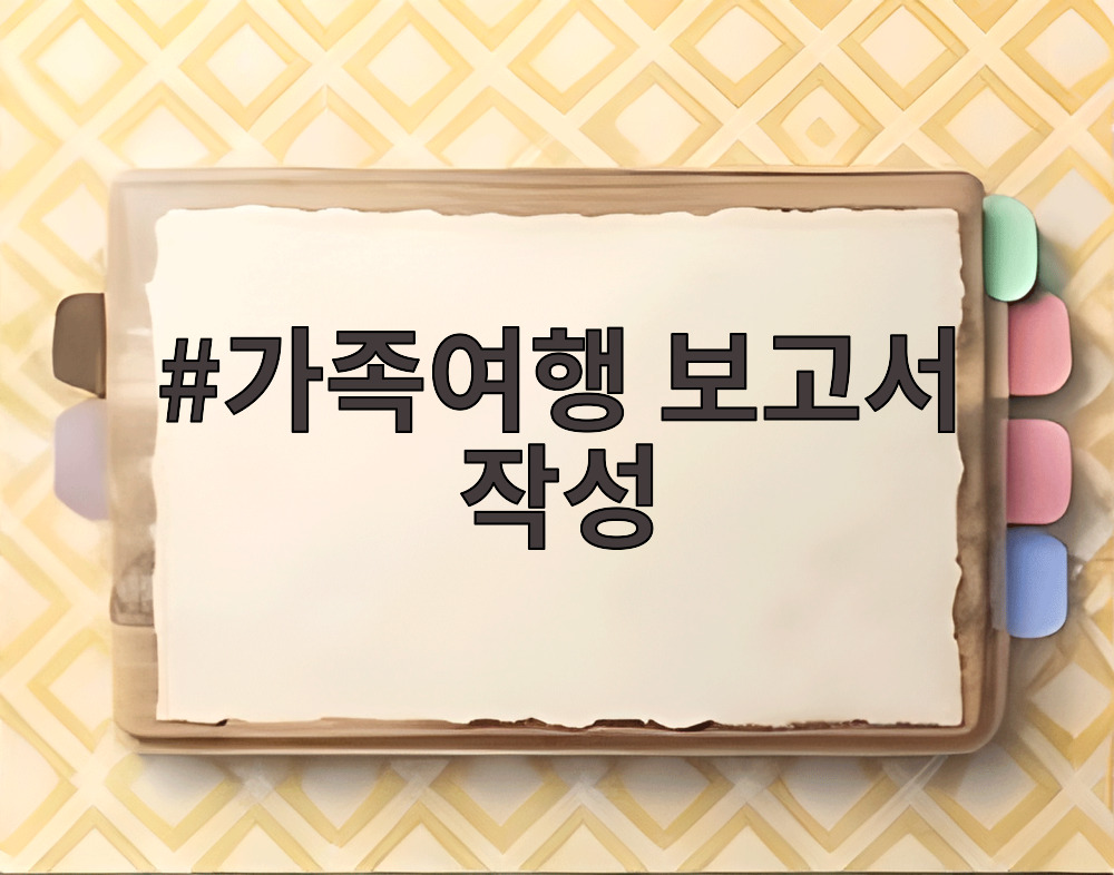 가족여행 보고서 작성 서류 정리