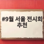 9월 서울 전시회 추천 베스트 3 9월 서울 전시회 추천
